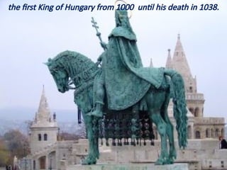 the first King of Hungary from 1000 until his death in 1038.
 