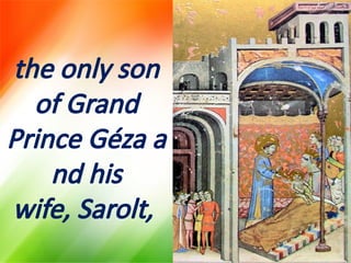 the only son
of Grand
Prince Géza a
nd his
wife, Sarolt,
 