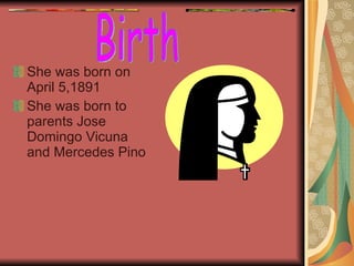 She was born on April 5,1891 She was born to parents Jose Domingo Vicuna and Mercedes Pino Birth 