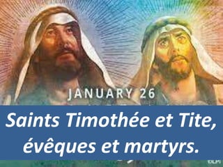 Saints Timothée et Tite,
évêques et martyrs.
 
