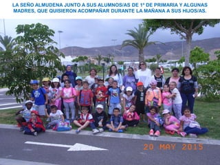 LA SEÑO ALMUDENA JUNTO A SUS ALUMNOS/AS DE 1º DE PRIMARIA Y ALGUNAS
MADRES, QUE QUISIERON ACOMPAÑAR DURANTE LA MAÑANA A SUS HIJOS/AS.
 