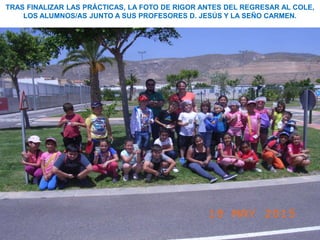 TRAS FINALIZAR LAS PRÁCTICAS, LA FOTO DE RIGOR ANTES DEL REGRESAR AL COLE,
LOS ALUMNOS/AS JUNTO A SUS PROFESORES D. JESÚS Y LA SEÑO CARMEN.
 