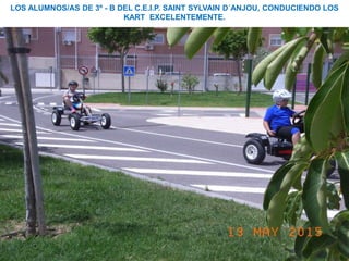 LOS ALUMNOS/AS DE 3º - B DEL C.E.I.P. SAINT SYLVAIN D´ANJOU, CONDUCIENDO LOS
KART EXCELENTEMENTE.
 