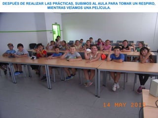 DESPUÉS DE REALIZAR LAS PRÁCTICAS, SUBIMOS AL AULA PARA TOMAR UN RESPIRO,
MIENTRAS VEÍAMOS UNA PELÍCULA.
 