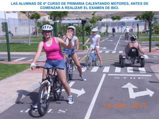 LAS ALUMNAS DE 6º CURSO DE PRIMARIA CALENTANDO MOTORES, ANTES DE
COMENZAR A REALIZAR EL EXAMEN DE BICI.
 