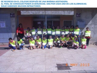 DE REGRESO EN EL COLEGIO DESPUÉS DE UNA MAÑANA AGOTADORA.
AL FINAL SE CONSIGUIÓ PONER 24 DENUNCIAS, UNA POR CADA UNO DE LOS ALUMNOS/AS.
SIGUE HABIENDO MUCHOS INFRACTORES.
 