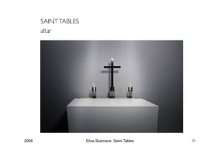 SAINT TABLES
       altar




2008                   Elina Busmane Saint Tables   11
 