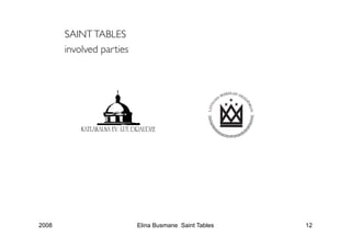SAINT TABLES
       involved parties 




2008                        Elina Busmane Saint Tables   12
 