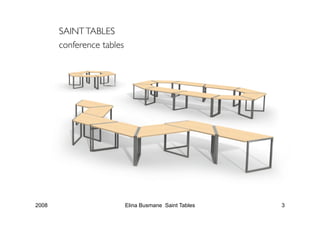 SAINT TABLES
       conference tables




2008                    Elina Busmane Saint Tables   3
 