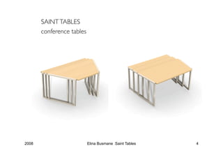 SAINT TABLES
       conference tables




2008                    Elina Busmane Saint Tables   4
 