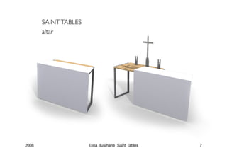 SAINT TABLES
       altar




2008                   Elina Busmane Saint Tables   7
 