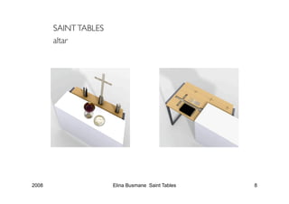 SAINT TABLES
       altar




2008                   Elina Busmane Saint Tables   8
 