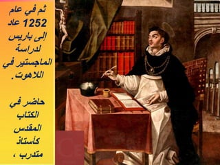 ‫عام‬ ‫في‬ ‫ثم‬
1252
‫عاد‬
‫باريس‬ ‫إلى‬
‫لدراسة‬
‫في‬ ‫الماجستير‬
‫الالهوت‬
.
‫في‬ ‫حاضر‬
‫الكتاب‬
‫المقدس‬
‫كأستاذ‬
، ‫م...