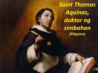 SAINT
THOMAS
AQUINAS
Saint Thomas
Aquinas,
doktor ng
simbahan
(Filippino)
 