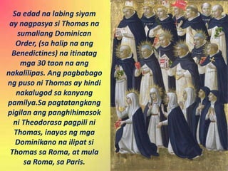 Sa edad na labing siyam
ay nagpasya si Thomas na
sumaliang Dominican
Order, (sa halip na ang
Benedictines) na itinatag
mga...