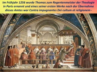 Im Frühjahr 1256 wurde Thomas zum Regentenmeister der Theologie
in Paris ernannt und eines seiner ersten Werke nach der Üb...