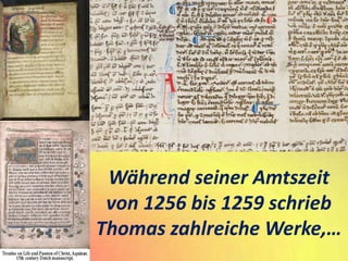 Während seiner Amtszeit
von 1256 bis 1259 schrieb
Thomas zahlreiche Werke,…
 