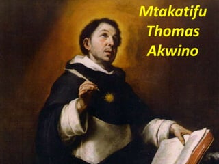 SAINT
THOMAS
AQUINAS
Mtakatifu
Thomas
Akwino
 
