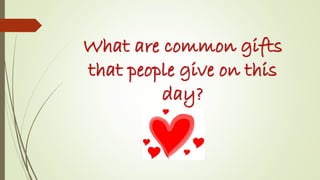 What are common gifts
that people give on this
day?

 