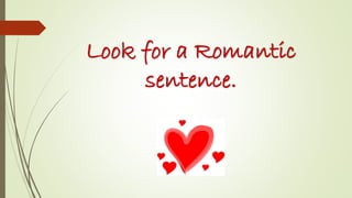 Look for a Romantic
sentence.

 