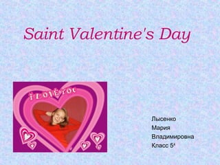Saint Valentine's Day



                Лысенко
                Мария
                Владимировна
                Класс 54
 