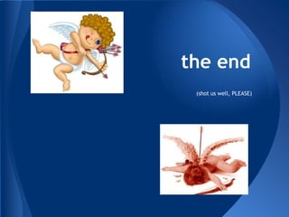 the end
 (shot us well, PLEASE)
 