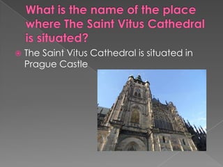    The Saint Vitus Cathedral is situated in
    Prague Castle
 