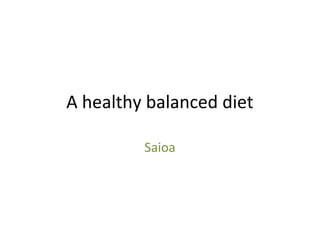 A healthy balanced diet 
Saioa 
 