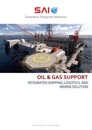 OIL & GAS SUPPORT
INTEGRATED SHIPPING, LOGISTICS, AND
MARINE SOLUTION
s a i – i n t e r n u s a . c o m / o i l & g a s
Samudera Anugerah Internusa®
 
