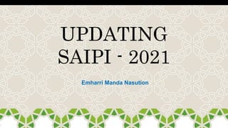UPDATING
SAIPI - 2021
Emharri Manda Nasution
 