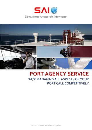 Samudera Anugerah Internusa®
PORT AGENCY SERVICE
24/7 MANAGING ALL ASPECTS OF YOUR
PORT CALL COMPETITIVELY
s a i – i n t e r n u s a . c o m / p o r t a g e n c y
 