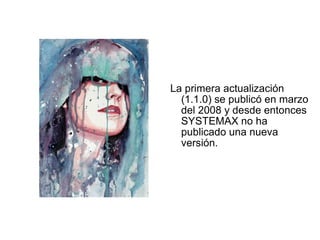 La primera actualización
  (1.1.0) se publicó en marzo
  del 2008 y desde entonces
  SYSTEMAX no ha
  publicado una nueva
  versión.
 