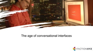 The age of conversational interfaces
 