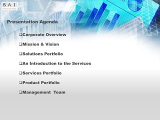 Presentation Agenda

    Corporate Overview

    Mission & Vision

    Solutions Portfolio

    An Introduction to the Services

    Services Portfolio

    Product Portfolio

    Management Team
 
