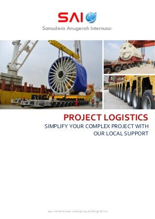 Samudera Anugerah Internusa®
PROJECT LOGISTICS
SIMPLIFY YOUR COMPLEX PROJECT WITH
OUR LOCAL SUPPORT
s a i – i n t e r n u s a . c o m / p r o j e c t l o g i s t i c s
 