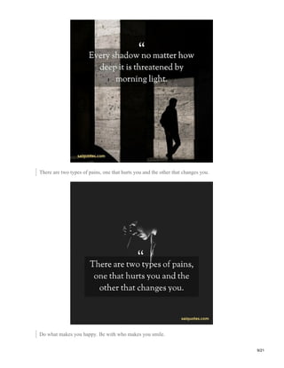 There are two types of pains, one that hurts you and the other that changes you.
Do what makes you happy. Be with who makes you smile.
9/21
 