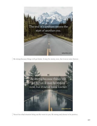 Be strong because things will get better. It may be stormy now, but it never rains forever.
Never let a bad situation bring out the worst in you. Be strong and choose to be positive.
4/21
 