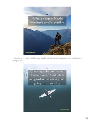 Choosing to be positive and having a grateful attitude is going to determine how you're going to
live your life.
10/21
 
