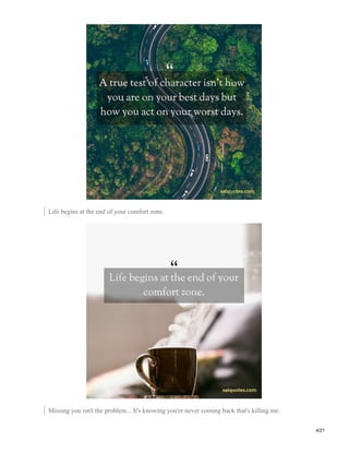 Life begins at the end of your comfort zone.
Missing you isn't the problem... It's knowing you're never coming back that's killing me.
4/21
 