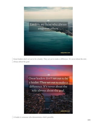 Great leaders don't set out to be a leader. They set out to make a difference. It's never about the role-
always about the goal.
A leader is someone who demonstrates what's possible.
6/19
 