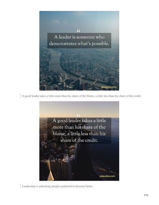A good leader takes a little more than his share of the blame, a little less than his share of the credit.
Leadership is unlocking peoples potential to become better.
7/19
 