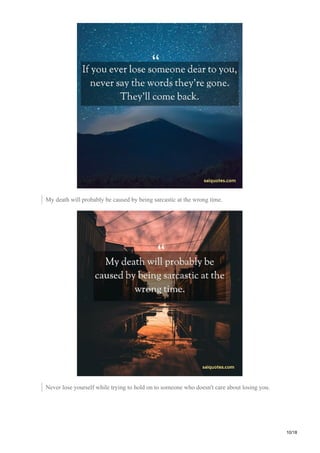 My death will probably be caused by being sarcastic at the wrong time.
Never lose yourself while trying to hold on to someone who doesn't care about losing you.
10/18
 