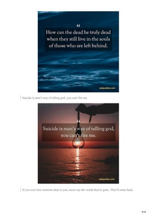 Suicide is man's way of telling god, you can't fire me.
If you ever lose someone dear to you, never say the words they're gone. They'll come back.
9/18
 