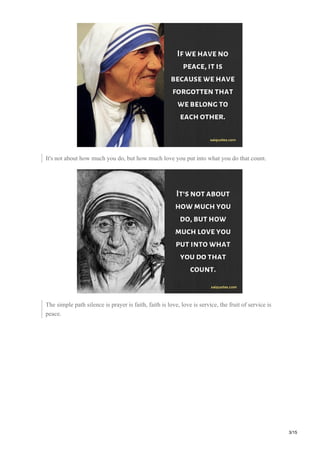 It's not about how much you do, but how much love you put into what you do that count.
The simple path silence is prayer is faith, faith is love, love is service, the fruit of service is
peace.
3/15
 
