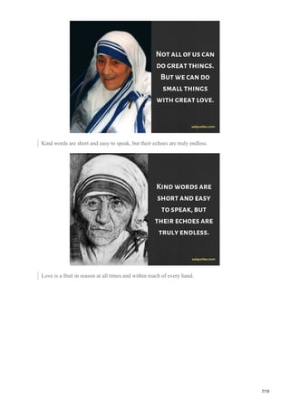Kind words are short and easy to speak, but their echoes are truly endless.
Love is a fruit in season at all times and within reach of every hand.
7/15
 