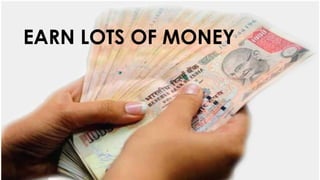 EARN LOTS OF MONEY
 