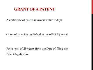 GRANT OF A PATENT
A certificate of patent is issued within 7 days

Grant of patent is published in the official journal

For a term of 20 years from the Date of filing the
Patent Application

 