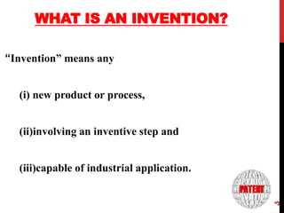 WHAT IS AN INVENTION?
“Invention” means any
(i) new product or process,
(ii)involving an inventive step and

3

(iii)capable of industrial application.

 