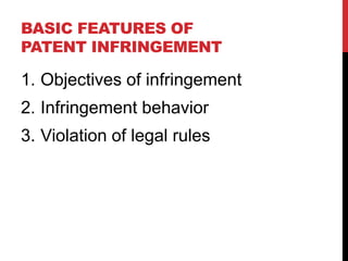 BASIC FEATURES OF
PATENT INFRINGEMENT

1. Objectives of infringement
2. Infringement behavior
3. Violation of legal rules

 