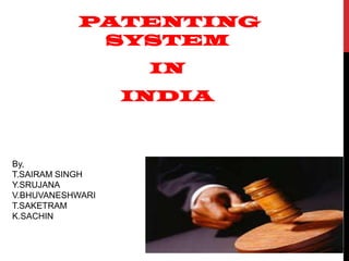 PATENTING
SYSTEM
IN

INDIA

1

By,
T.SAIRAM SINGH
Y.SRUJANA
V.BHUVANESHWARI
T.SAKETRAM
K.SACHIN

 